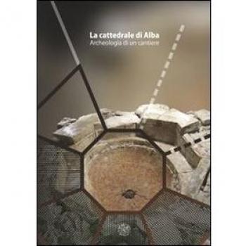 La cattedrale di Alba. Archeologia di un cantiere. Con DVD