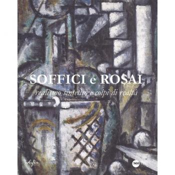 Soffici e Rosai. Realismo sintetico e colpi di realtà. Catalogo della mostra (Poggio a Caiano, 7 ottobre 2017-7 gennaio 2018). Ediz. a colori