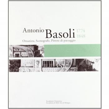 I luoghi di Antonio Basoli. Il viaggiatore che resta a casa. Catalogo della mostra