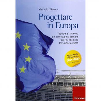 Progettare in Europa. Tecniche e strumenti per l'accesso e la gestione dei finanziamenti dell'Unione europea