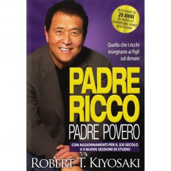 Padre ricco padre povero. Quello che i ricchi insegnano ai figli sul denaro. Con aggiornamenti per il XXI secolo e 9 nuove sessioni di studio