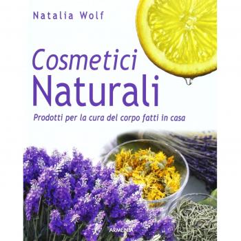 Cosmetici naturali. Prodotti per la cura del corpo fatti in casa