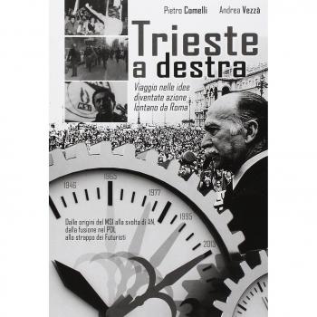 Trieste a destra. Viaggio nelle idee diventate azione lontane da Roma: dalle origini del Msi alla svolta di An, dalla fusione nel Pdl allo strappo dei futuristi