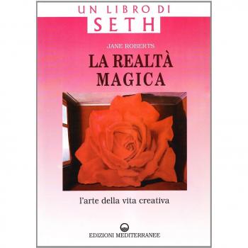 La realtà magica. Un libro di Seth. L'arte della vita creativa