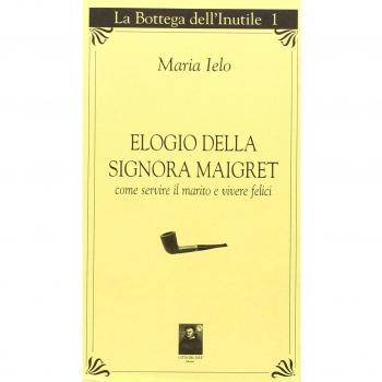Elogio della signora Maigret. Come servire il marito e vivere felici