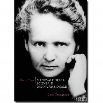 Marie Curie. Manovale della scienza e donna passionale