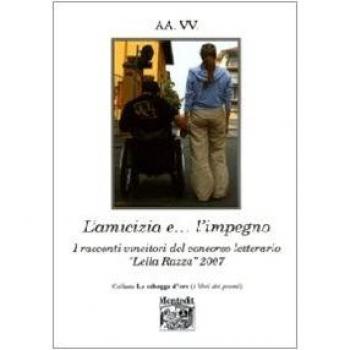L'amicizia e l'impegno. I racconti vincitori del concorso letterario «Lella Razza» (2007)