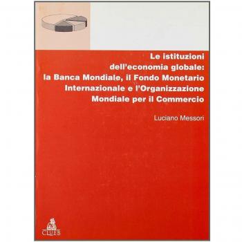 Le istituzioni dell'economia globale: la Banca Mondiale, il Fondo monetario internazionale e l'Organizzazione mondiale per il commercio