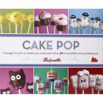 Cake pop. Consigli e trucchi e ricette per realizzare 40 irresistibili mini prelibatezze