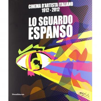 Cinema d'artista italiano 1912-2012. Lo sguardo espanso. Catalogo della mostra (Catanzaro, 30 novembre 2012-3 marzo 2013). Ediz. italiana e inglese