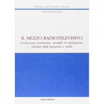 Il mezzo radiotelevisivo. Evoluzione normativa, modelli di riferimento, sistema 