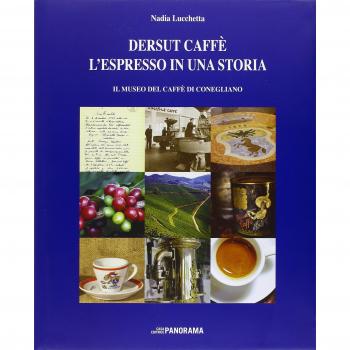 Dersut caffè. L'espresso in una storia. Il museo del caffè di Conegliano