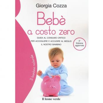 Bebè a costo zero: Guida al consumo critico per accogliere e accudire al meglio il nostro bambino
