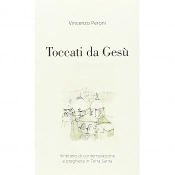 Toccati da Gesù. Itinerario di contemplazione spirituale e preghiera in Terra Santa