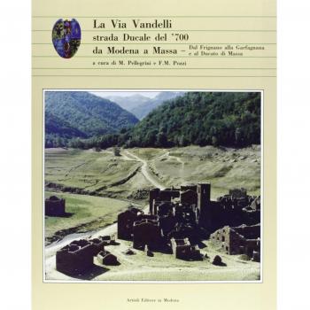 La via Vandelli. Strada ducale del Settecento da Modena a Massa. Dal Frignano alla Garfagnana e al ducato di Massa