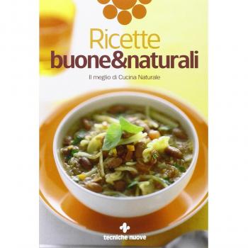 Ricette buone & naturali. Il meglio di Cucina Naturale