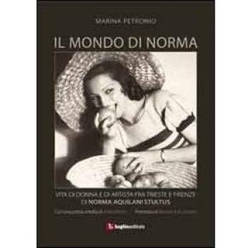 Il mondo di Norma. Vita di donna e di artista fra Firenze e Trieste di Norma Aquilani Stultus