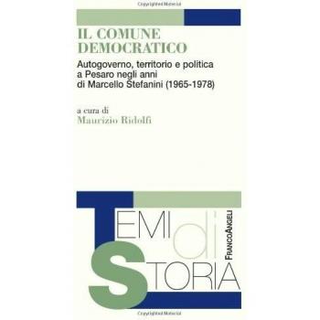Il comune democratico. Autogoverno, territorio e politica a Pesaro negli anni di Marcello Stefanini (1965-1978)