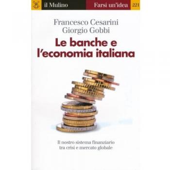 Le banche e l'economia italiana. Il nostro sistema finanziario tra crisi e mercato globale