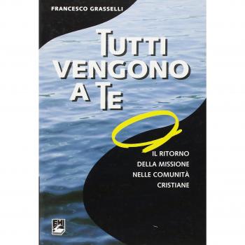 Tutti vengono a te. Il ritorno della missione nelle comunità cristiane