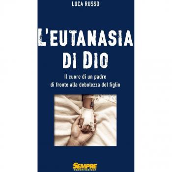 L'eutanasia di Dio. Il cuore di un padre di fronte alla debolezza del figlio