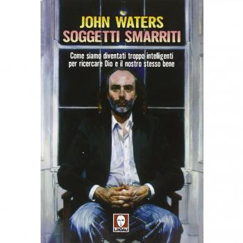 Soggetti smarriti. Come siamo diventati troppo intelligenti per ricercare Dio e il nostro stesso bene