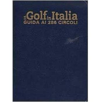 Il Golf in Italia. Guida ai 286 circoli