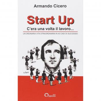Start up. C'era una volta il lavoro. Un'ordinaria vita straordinaria in 40 casi di successo