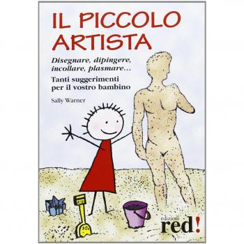 Il piccolo artista. Disegnare, dipingere, incollare, plasmare... Tanti suggerimenti per il vostro bambino