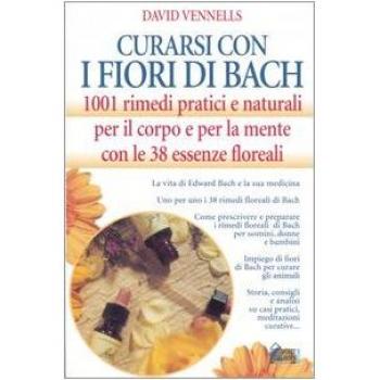 Curarsi con i fiori di Bach. 1001 rimedi pratici e naturali per il corpo e per la mente con le 38 essenze floreali