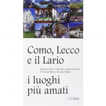 Como, Lecco e il Lario: i luoghi più amati. Guida turistica, culturale e gastronomica