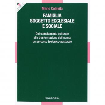 Famiglia soggetto ecclesiale e sociale. Dal cambiamento culturale alla trasformazione dell'uomo: un percorso teologico-pastorale