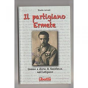 Il partigiano Ermete. Uomini e storie di Resistenza nell'astigiano