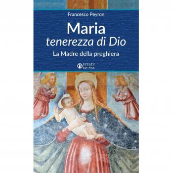 Maria tenerezza di Dio: La Madre della preghiera