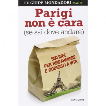 Parigi non è cara (se sai dove andare). 500 idee per risparmiare e godersi la vita