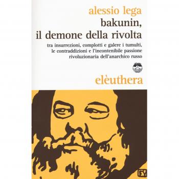 Bakunin, il demone della rivolta. Tra insurrezioni, complotti e galere i tumulti, le contraddizioni e l'incontenibile passione rivoluzionaria dell'anarchico russo