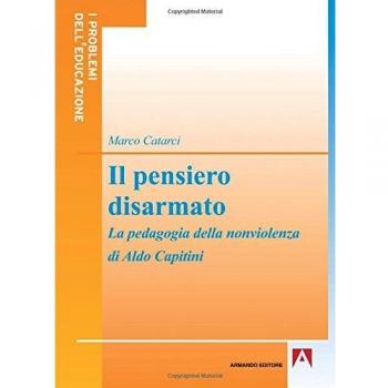 Il pensiero disarmato. La pedagogia della nonviolenza di Aldo Capitini