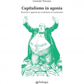 Capitalismo in agonia. Ricerche e appunti per contribuire al mutamento. Vol. 3
