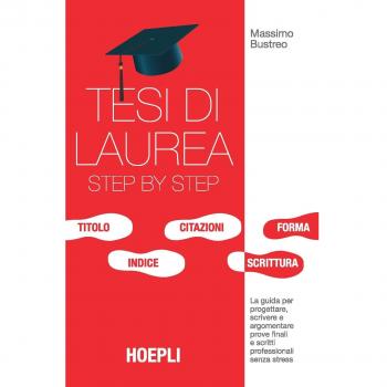 Tesi di laurea step by step. La guida per progettare, scrivere e argomentare prove finali e scritti professionali senza stress