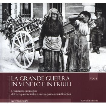 La grande guerra in Veneto e in Friuli. Documenti e immagini dell'occupazione militare austro-germanica nel Nordest. Ediz. illustrata (Vol. 1)