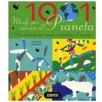 1001 modi per salvare il pianeta. Idee pratiche per curare e cambiare il mondo