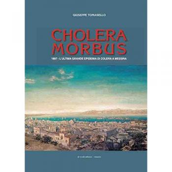 Cholera morbus. 1887. L'ultima grande epidemia di colera a Messina