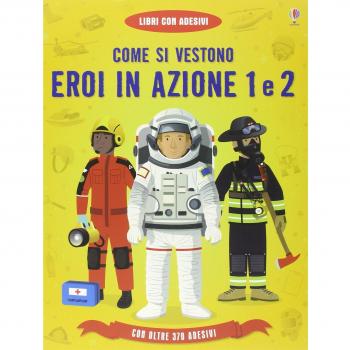 Come si vestono... eroi in azione. Con adesivi. Ediz. illustrata