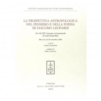 La prospettiva antropologica nel pensiero e nella poesia di Giacomo Leopardi. Atti del 12° Convegno internazionale di studi leopardiani (Recanati, settembre 2008)