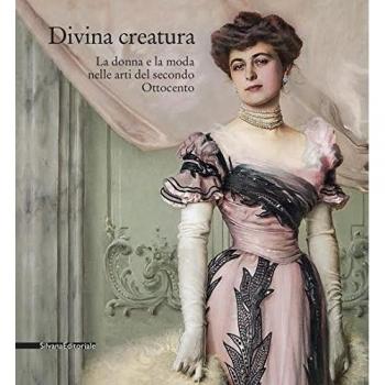 DIVINA CREATURA. LA DONNA E LA MODA NELLE ARTI DEL SECONDO OTTOCENTO