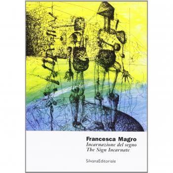 Francesca Magro. Incarnazione del segno. Catalogo della mostra (Urbino, 8 marzo-8 maggio 2013). Ediz. italiana e inglese