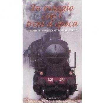 In viaggio con i treni d'epoca. 18 itinerari turistici attraverso l'Italia