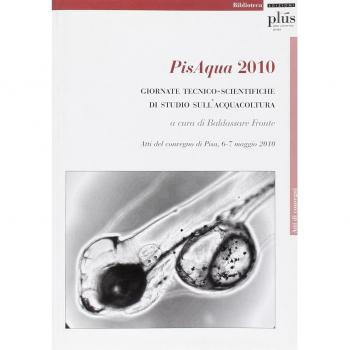 PisAqua 2010. Giornate tecnico-scientifiche di studio sull'acquacoltura. Atti del Convegno (Pisa, 6-7 maggio 2010)