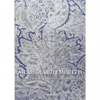 Storie di abiti e merletti. Incontri al museo sull'arte e il restauro del pizzo. Ediz. illustrata