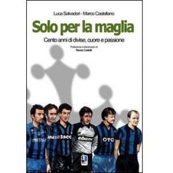 Solo per la maglia. Cento anni di divise, cuore e passione